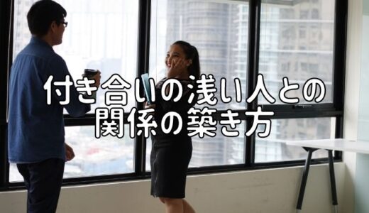 付き合いの浅い人との関係の築き方