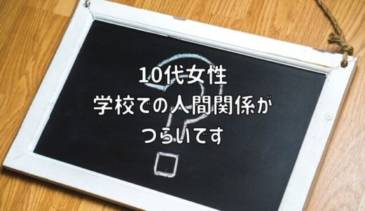 【お悩み相談】10代女性：学校での人間関係がつらいです