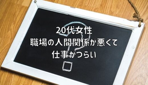 【お悩み相談】20代女性：職場の人間関係が悪くて仕事がつらい